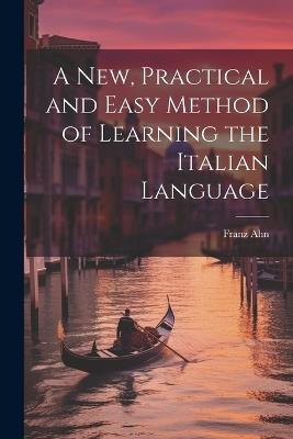 A New, Practical and Easy Method of Learning the Italian Language - Franz Ahn - cover