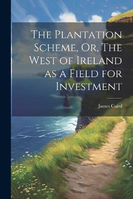 The Plantation Scheme, Or, The West of Ireland as a Field for Investment - James Caird - cover