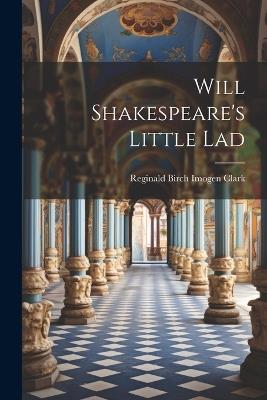 Will Shakespeare's Little Lad - Reginald Birch Imogen Clark - cover