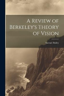 A Review of Berkeley's Theory of Vision - Samuel Bailey - cover