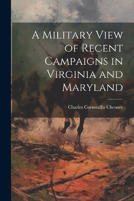 A Military View of Recent Campaigns in Virginia and Maryland - Charles Cornwallis Chesney - cover