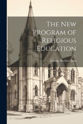 The New Program of Religious Education - George Herbert Betts - cover