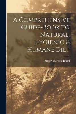 A Comprehensive Guide-book to Natural, Hygienic & Humane Diet - Sidney Hartnoll Beard - cover