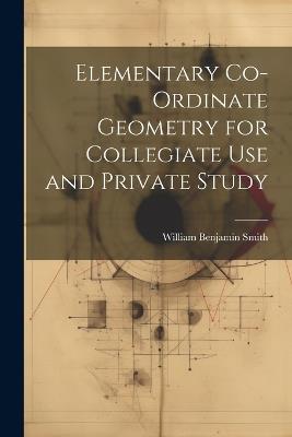 Elementary Co-ordinate Geometry for Collegiate Use and Private Study - William Benjamin Smith - cover