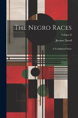The Negro Races: A Sociological Study; Volume II - Jerome Dowd - cover