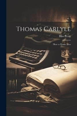 Thomas Carlyle: How to Know Him - Bliss Perry - cover