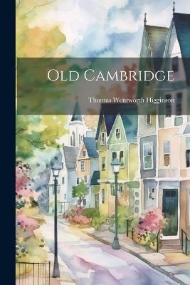 Old Cambridge - Thomas Wentworth Higginson - cover
