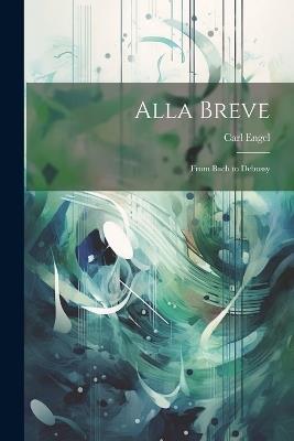 Alla Breve: From Bach to Debussy - Carl Engel - cover