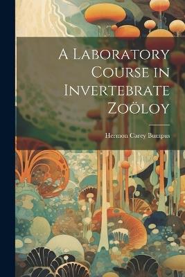 A Laboratory Course in Invertebrate Zoöloy - Hermon Carey Bumpus - cover
