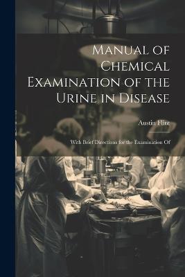 Manual of Chemical Examination of the Urine in Disease: With Brief Directions for the Examination Of - Austin Flint - cover