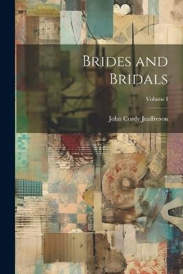 Brides and Bridals; Volume I - John Cordy Jeaffreson - cover