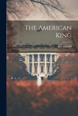 The American King - Ben Rhodes - cover