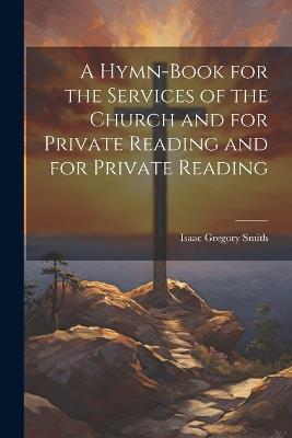 A Hymn-Book for the Services of the Church and for Private Reading and for Private Reading - Isaac Gregory Smith - cover