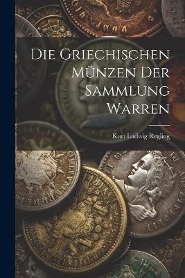Die Griechischen Münzen der Sammlung Warren - Kurt Ludwig Regling - cover