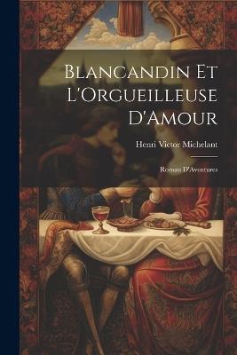 Blancandin et L'Orgueilleuse D'Amour: Roman D'Aventures - Henri Victor Michelant - cover