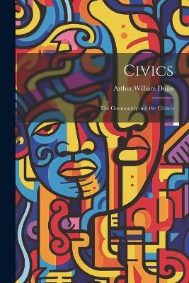 Civics: The Community and the Citizen - Arthur William Dunn - cover
