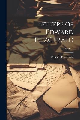 Letters of Edward FitzGerald; Volume 1 - Edward Fitzgerald - cover