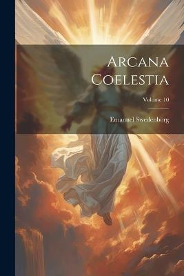 Arcana Coelestia; Volume 10 - Emanuel Swedenborg - cover