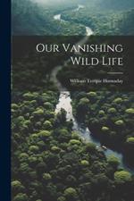 Our Vanishing Wild Life