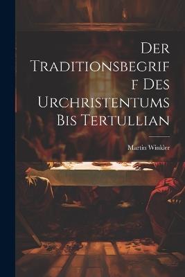 Der Traditionsbegriff des Urchristentums bis Tertullian - Martin Winkler - cover