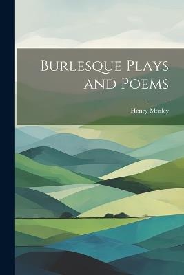 Burlesque Plays and Poems - Henry Morley - cover