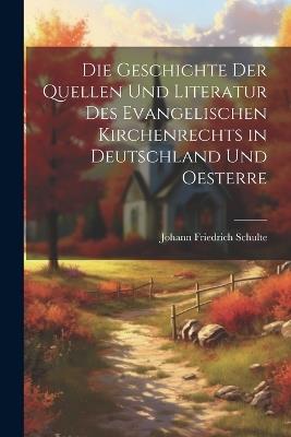 Die Geschichte der Quellen und Literatur des Evangelischen Kirchenrechts in Deutschland und Oesterre - Johann Friedrich Schulte - cover