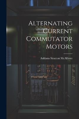Alternating Current Commutator Motors - Addams Stratton McAllister - cover