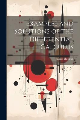 Examples and Solutions of the Differential Calculus - Haddon James - cover