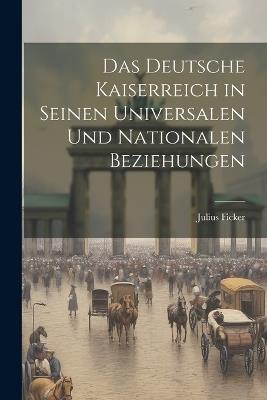 Das Deutsche Kaiserreich in Seinen Universalen und Nationalen Beziehungen - Julius Ficker - cover