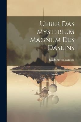 Ueber das Mysterium Magnum des Daseins - Frohschammer Jakob - cover