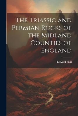 The Triassic and Permian Rocks of the Midland Counties of England - Hull Edward - cover