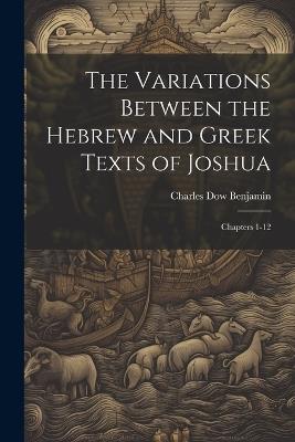 The Variations Between the Hebrew and Greek Texts of Joshua: Chapters 1-12 - Charles Dow Benjamin - cover