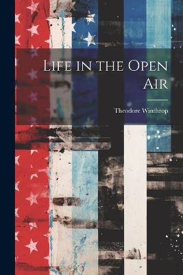 Life in the Open Air - Theodore Winthrop - cover