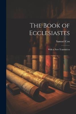 The Book of Ecclesiastes: With a New Translation - Cox Samuel - cover