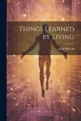 Things Learned by Living - John BASCOM - cover