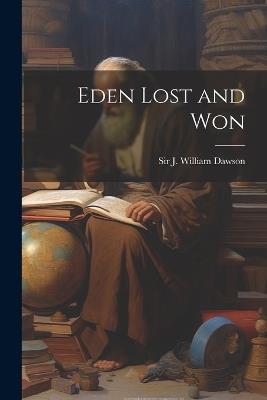 Eden Lost and Won - J William Dawson - cover
