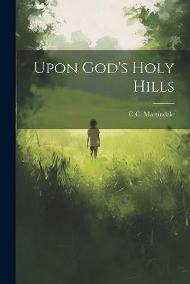 Upon God's Holy Hills - C C Martindale - cover
