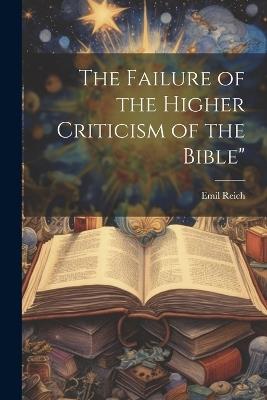 The Failure of the Higher Criticism of the Bible" - Emil Reich - cover