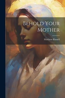Behold Your Mother - Matthew Russell - cover