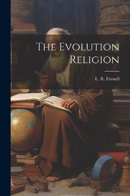 The Evolution Religion - L R Farnell - cover