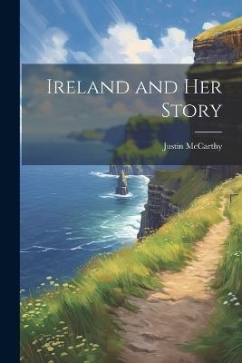 Ireland and Her Story - Justin McCarthy - cover