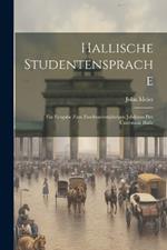 Hallische Studentensprache: Ein Festgabe zum Zweihundertjährigen Jubiläum der Universität Halle