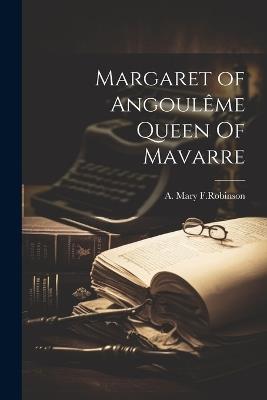 Margaret of Angoulême Queen Of Mavarre - A Mary F Robinson - cover