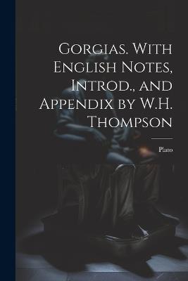 Gorgias. With English Notes, Introd., and Appendix by W.H. Thompson - Plato - cover