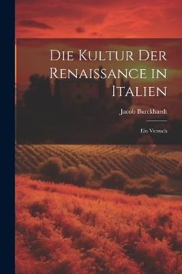 Die Kultur der Renaissance in Italien: Ein Versuch - Burckhardt Jacob - cover