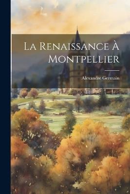 La Renaissance à Montpellier - Alexandre Germain - cover