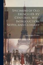 Specimens of Old French (IX-XV Centuries. With Introduction, Notes, and Glossary