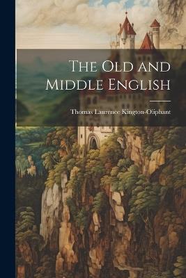 The Old and Middle English - Kington-Oliphant Thomas Laurence - cover