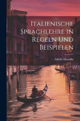 Italienische Sprachlehre in Regeln und Beispielen - Adolfo Mussafia - cover