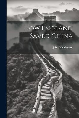 How England Saved China - John Macgowan - cover